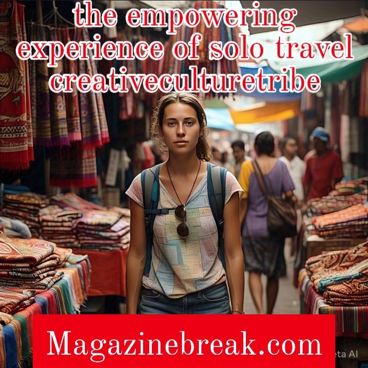 The Empowering Experience of Solo Travel: CreativeCultureTribe